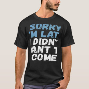 Entschuldige, dass ich zu spät Gewollt habe, um Sa T-Shirt
