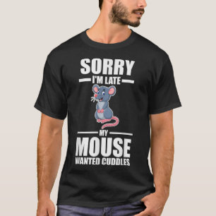 Entschuldige, dass ich zu spät mit meiner Maus gew T-Shirt