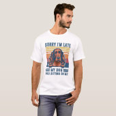 Entschuldige, dass ich zu spät war, als mein Hund  T-Shirt (Vorne ganz)