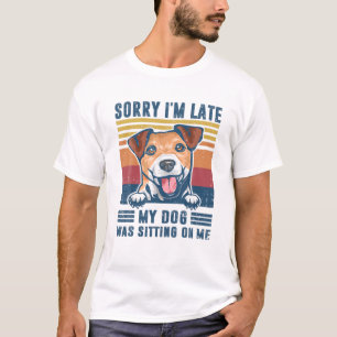 Entschuldige, dass ich zu spät war mein Hund saß a T-Shirt