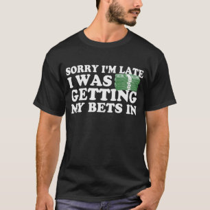 Entschuldige, dass ich zu spät Wetten im Wettspiel T-Shirt