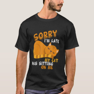 Entschuldige, dass meine Katze zu spät auf Me sitz T-Shirt