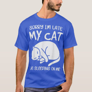 Entschuldige, dass meine Katze zu spät auf meiner T-Shirt