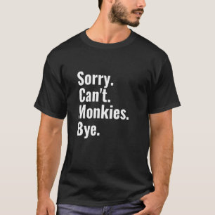Entschuldige, dass Monkies keinen Affen haben T-Shirt