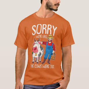 Entschuldige, dass wir zu spät waren Kühe draußen T-Shirt