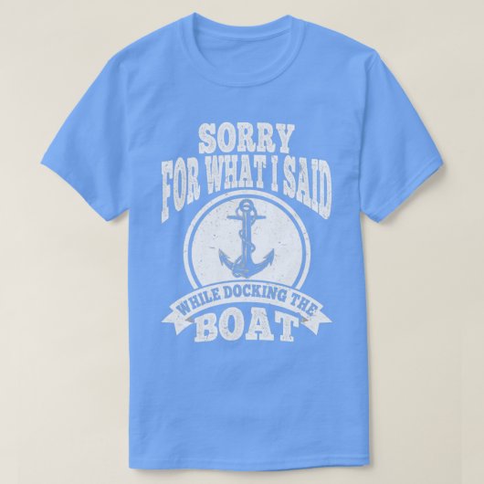 Entschuldige, was ich beim Docken des Bootes gesag T-Shirt (Design vorne)