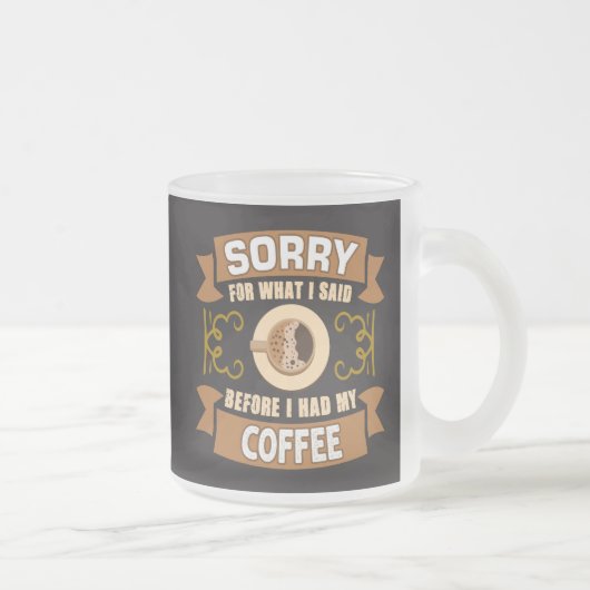 Entschuldige, was ich gesagt habe, bevor ich meine mattglastasse (Rechts)