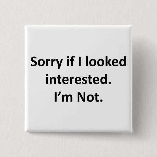Entschuldige, wenn ich interessiert war. Ich bin e Button (Vorderseite)