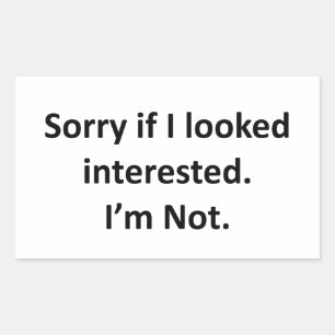 Entschuldige, wenn ich interessiert war. Ich bin e Rechteckiger Aufkleber