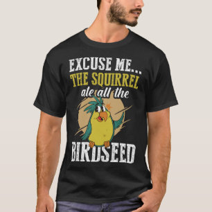 Entschuldigen Sie, das Eichhörnchen hat alles Bird T-Shirt