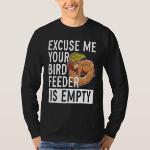 Entschuldigen Sie, dass Ihr Vogelfutter leer ist! T-Shirt