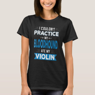 Entschuldigen Sie die Bluthound Ate My Violin-Übun T-Shirt