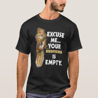Entschuldigen Sie, Ihr Birdfeeder ist leeres Eichh T-Shirt