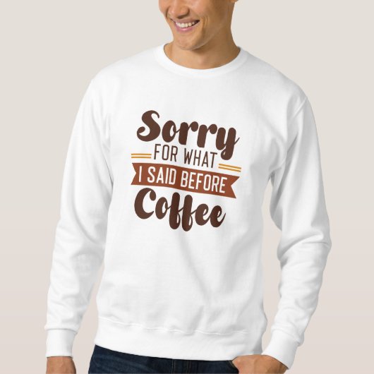 Entschuldigen Sie, was ich vor dem Kaffee gesagt h Sweatshirt (Vorderseite)