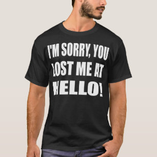 Entschuldigung, dass du mich schon bei Hallo verlo T-Shirt