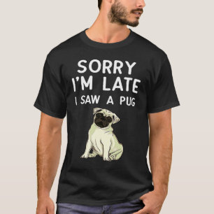 Entschuldigung, dass ich mich verspätet habe, ich T-Shirt