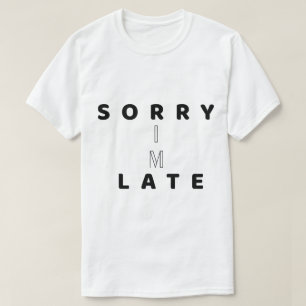 Entschuldigung, dass ich spät bin Lustiges Textdes T-Shirt