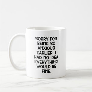 Entschuldigung, dass ich vorhin so ängstlich war.  kaffeetasse