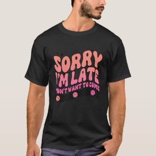 Entschuldigung, dass ich zu spät bin, ich wollte n T-Shirt