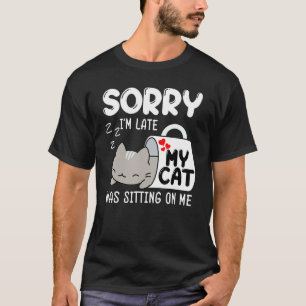 Entschuldigung, dass ich zu spät bin, meine Katze T-Shirt