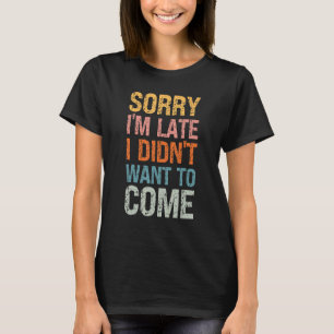 Entschuldigung, dass ich zu spät komme, ich wollte T-Shirt