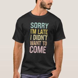 Entschuldigung, dass ich zu spät komme. Ich wollte T-Shirt