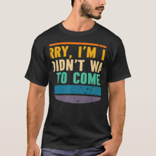 Entschuldigung, dass ich zu spät komme, ich wollte T-Shirt