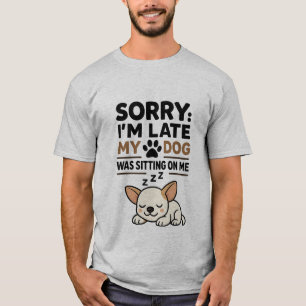 Entschuldigung, dass ich zu spät komme, mein Hund T-Shirt