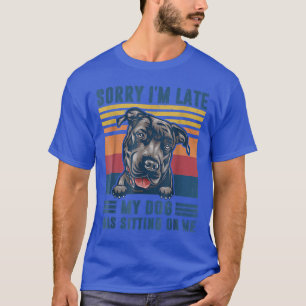 Entschuldigung, dass ich zu spät komme, mein Hund  T-Shirt