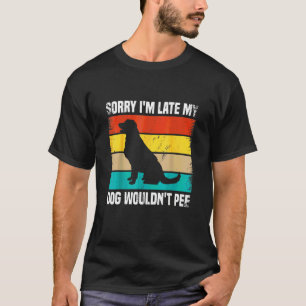 Entschuldigung, dass ich zu spät komme, mein Hund T-Shirt
