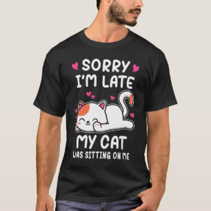 Entschuldigung, dass ich zu spät komme, meine Katz T-Shirt
