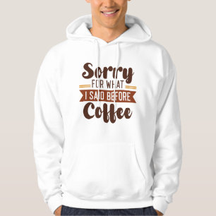 Entschuldigung für das, was ich vor dem Kaffee ges Hoodie