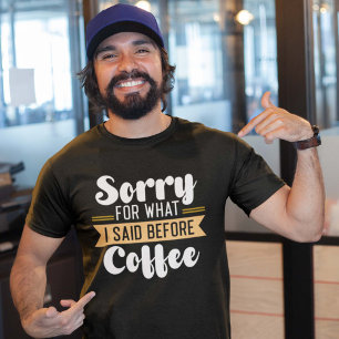 Entschuldigung für das, was ich vor dem Kaffee ges T-Shirt