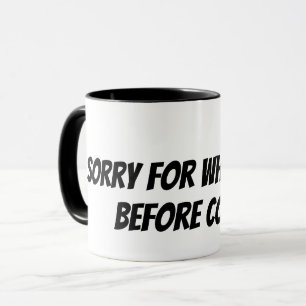 Entschuldigung für das, was ich vor dem Kaffee ges Tasse