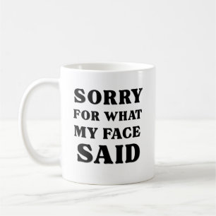 Entschuldigung für das, was mein Gesicht gesagt ha Kaffeetasse
