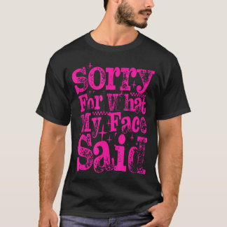 Entschuldigung für das, was mein Gesicht gesagt ha T-Shirt