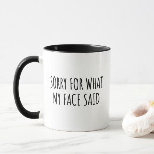 Entschuldigung für das, was mein Gesicht gesagt ha Tasse