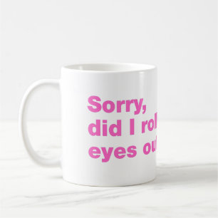 Entschuldigung, habe ich meine Augen laut verdreht Kaffeetasse