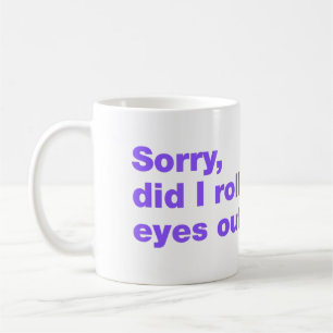 Entschuldigung, habe ich meine Augen laut verdreht Kaffeetasse