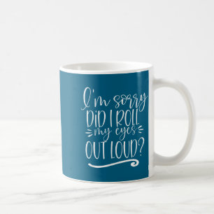Entschuldigung, habe ich meine Augen laut verdreht Kaffeetasse