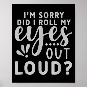 Entschuldigung, habe ich meine Augen laut verdreht Poster