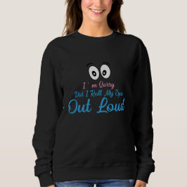 Entschuldigung, habe ich meine Augen laut verdreht Sweatshirt