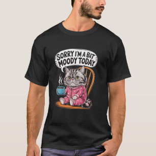 Entschuldigung, ich bin heute ein bisschen launisc T-Shirt