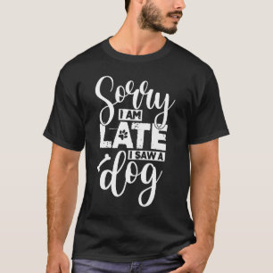 Entschuldigung, ich bin spät dran, ich habe einen T-Shirt