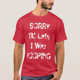 Entschuldigung, ich bin spät dran, ich habe gekack T-Shirt