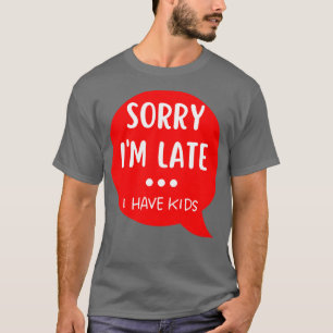 Entschuldigung ich bin spät dran ich habe Kinder L T-Shirt