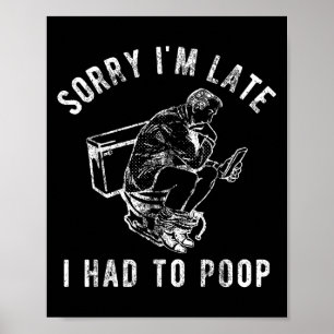 Entschuldigung ich bin spät dran ich musste kacken poster