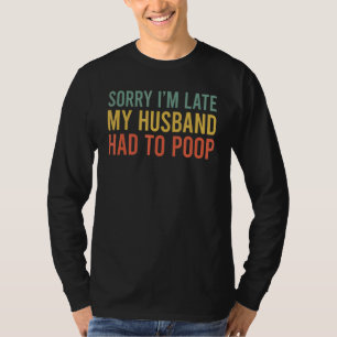 Entschuldigung, ich bin spät dran, mein Mann musst T-Shirt