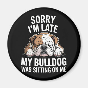 Entschuldigung, ich bin spät dran, meine Bulldogge Magnet