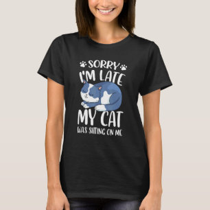 Entschuldigung, ich bin spät dran, meine Katze saß T-Shirt